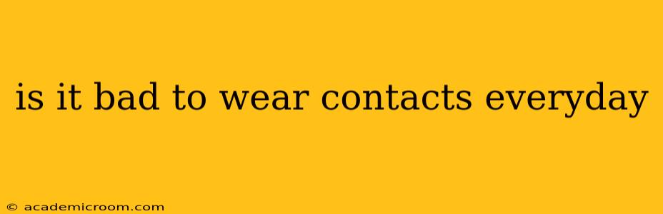 is it bad to wear contacts everyday