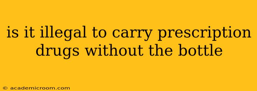 is it illegal to carry prescription drugs without the bottle