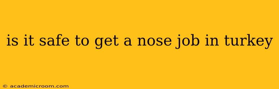 is it safe to get a nose job in turkey