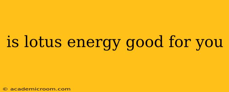 is lotus energy good for you