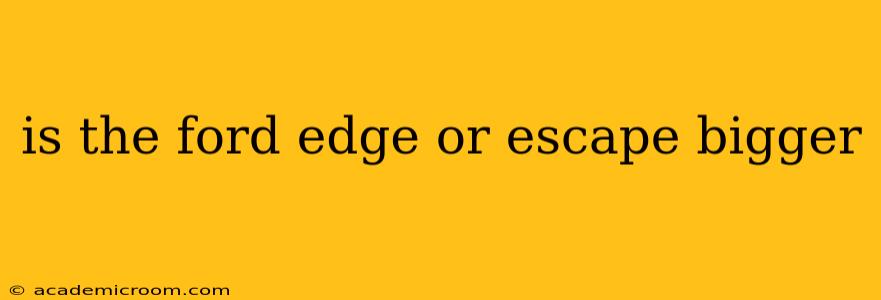 is the ford edge or escape bigger