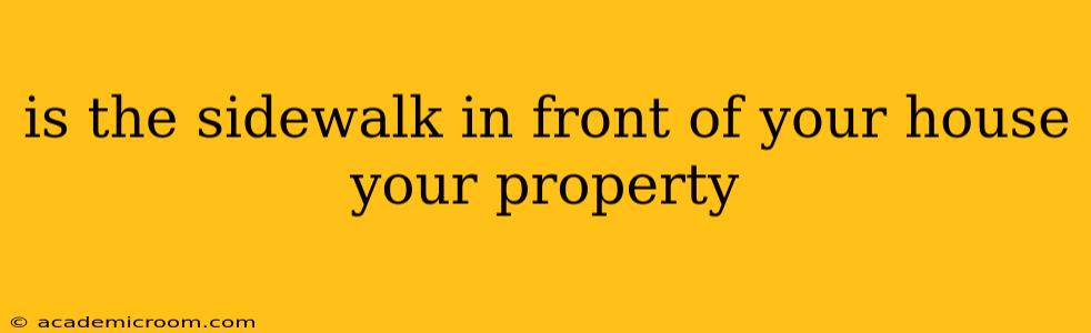 is the sidewalk in front of your house your property