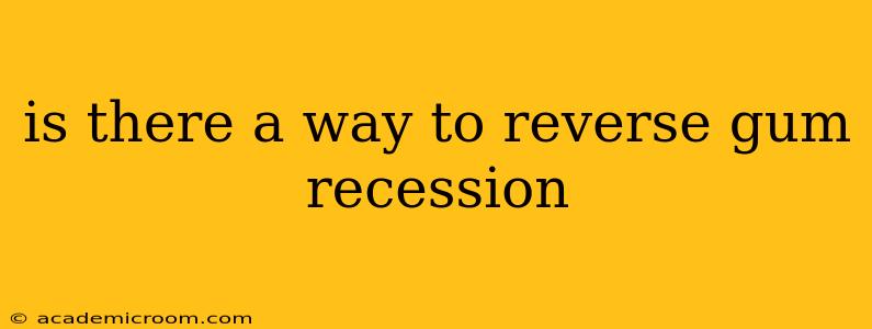is there a way to reverse gum recession
