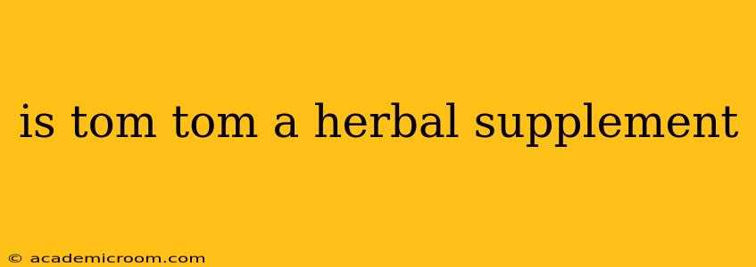 is tom tom a herbal supplement