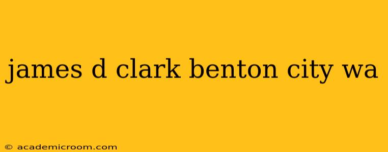 james d clark benton city wa