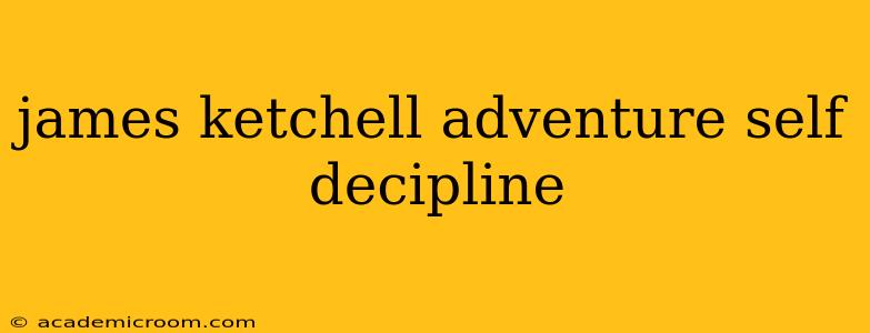 james ketchell adventure self decipline
