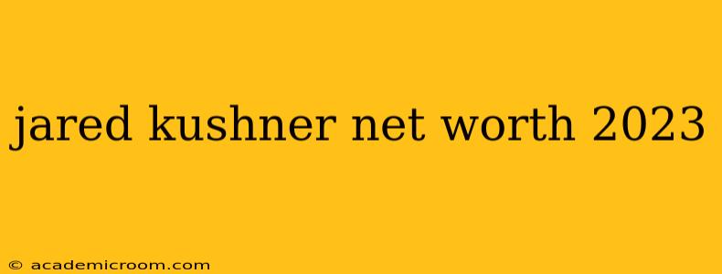jared kushner net worth 2023