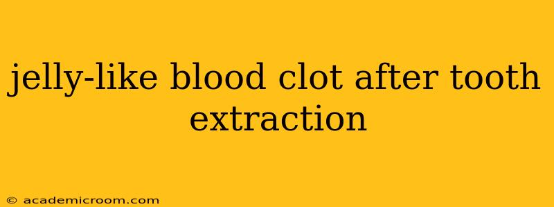 jelly-like blood clot after tooth extraction