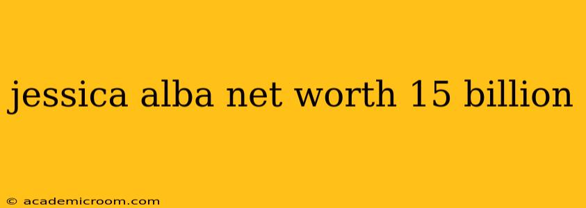 jessica alba net worth 15 billion