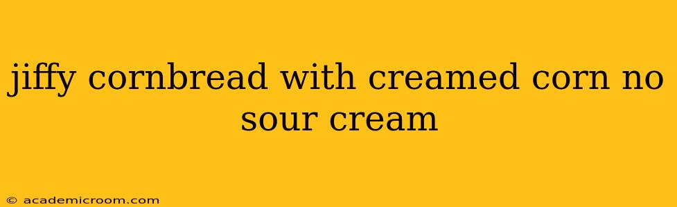 jiffy cornbread with creamed corn no sour cream