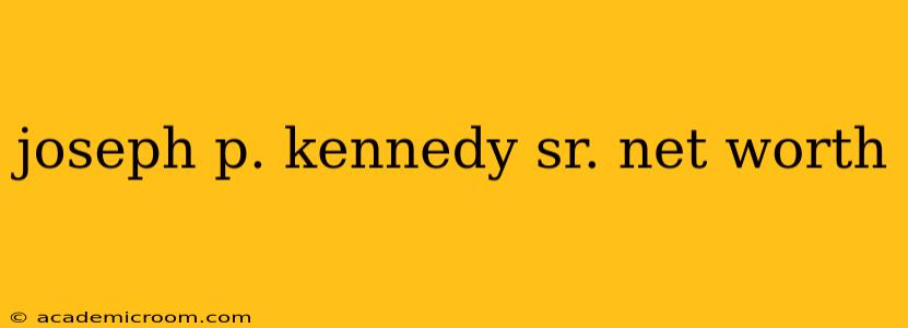 joseph p. kennedy sr. net worth