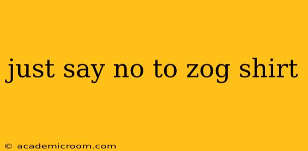 just say no to zog shirt