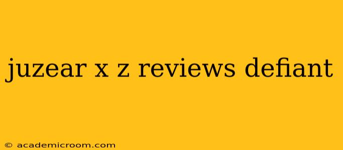 juzear x z reviews defiant