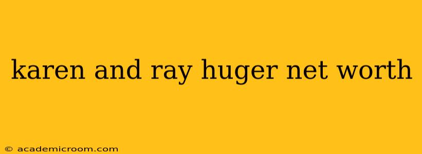 karen and ray huger net worth