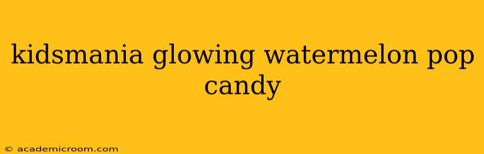 kidsmania glowing watermelon pop candy