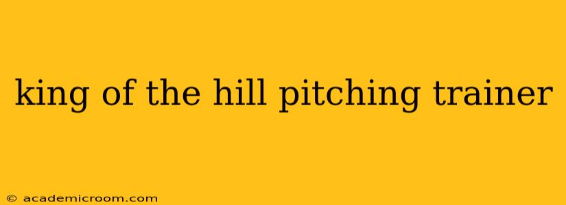 king of the hill pitching trainer