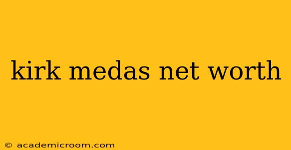 kirk medas net worth