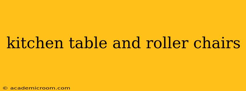 kitchen table and roller chairs