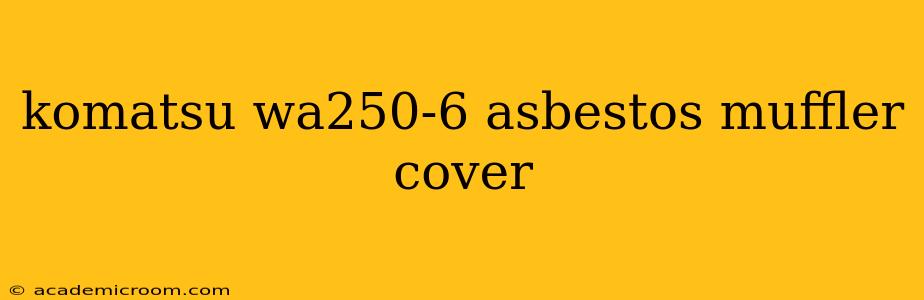 komatsu wa250-6 asbestos muffler cover