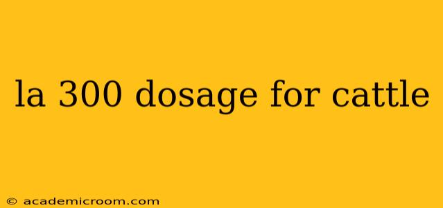 la 300 dosage for cattle
