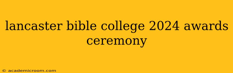 lancaster bible college 2024 awards ceremony