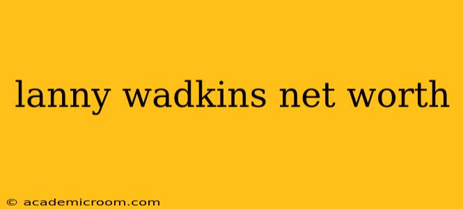 lanny wadkins net worth