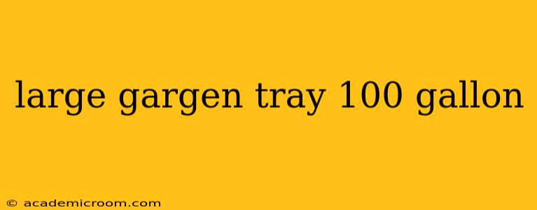 large gargen tray 100 gallon