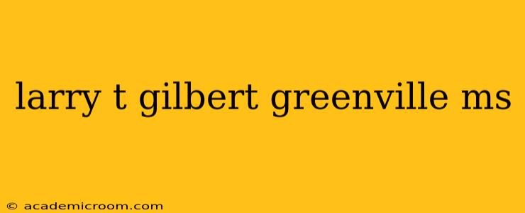 larry t gilbert greenville ms