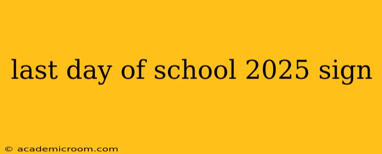 last day of school 2025 sign