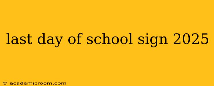 last day of school sign 2025