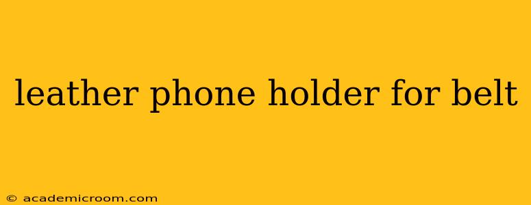leather phone holder for belt