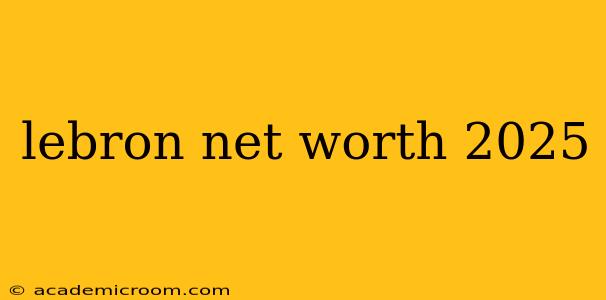 lebron net worth 2025