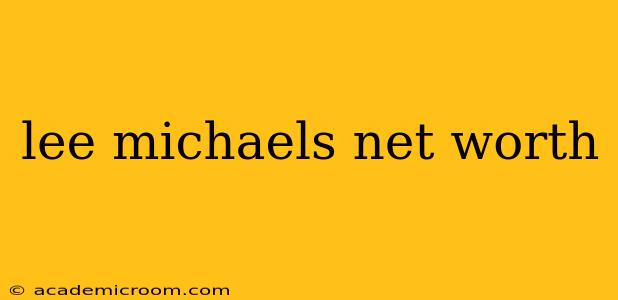 lee michaels net worth