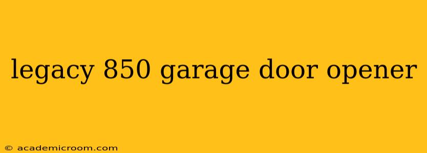 legacy 850 garage door opener