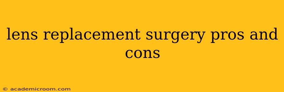 lens replacement surgery pros and cons