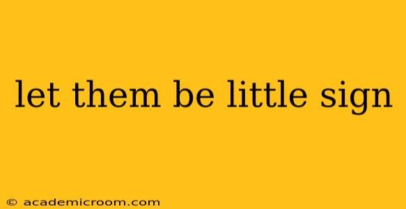 let them be little sign let them be little sign