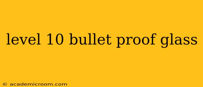 level 10 bullet proof glass