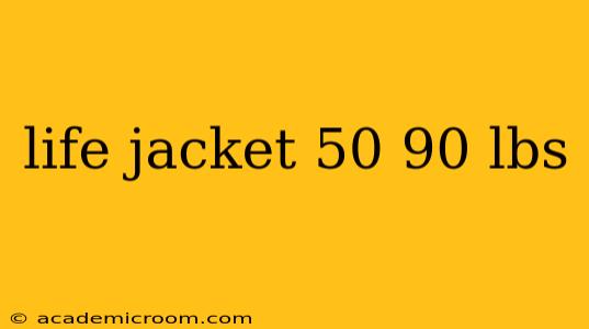 life jacket 50 90 lbs