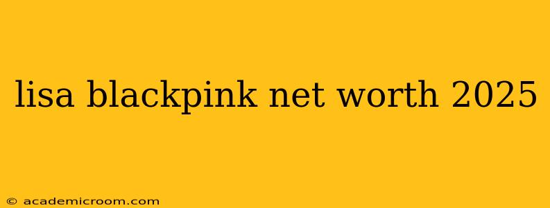 lisa blackpink net worth 2025