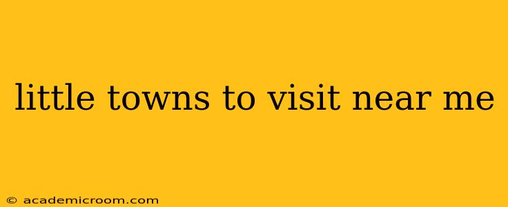 little towns to visit near me