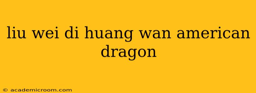 liu wei di huang wan american dragon
