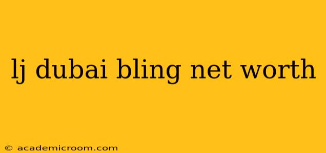 lj dubai bling net worth