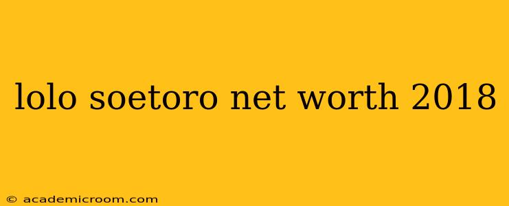 lolo soetoro net worth 2018