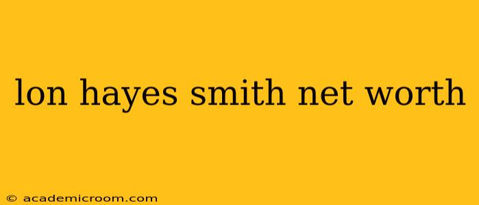 lon hayes smith net worth