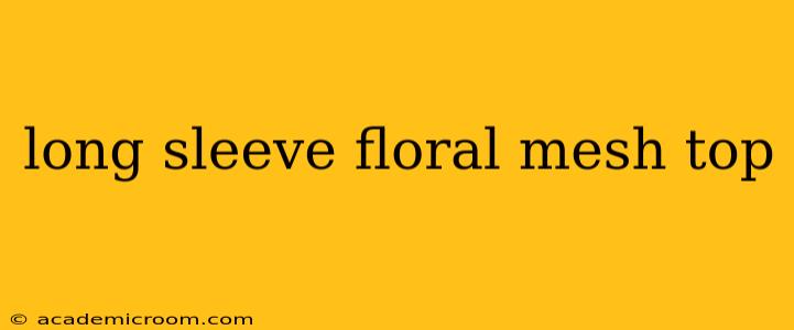 long sleeve floral mesh top