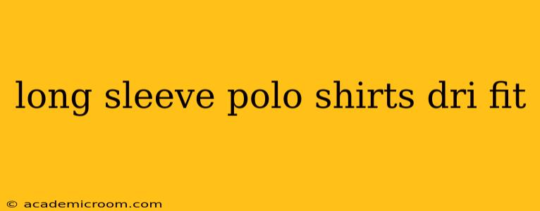 long sleeve polo shirts dri fit