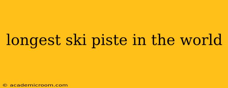 longest ski piste in the world