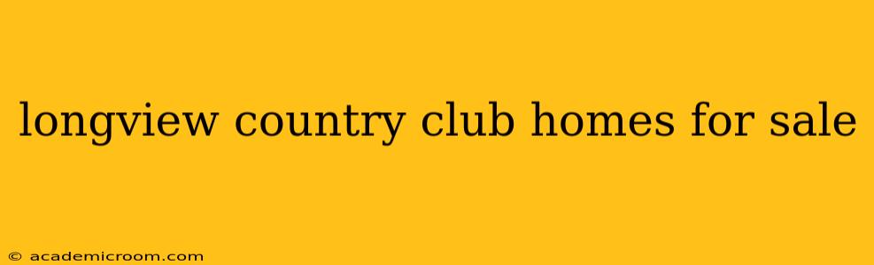 longview country club homes for sale