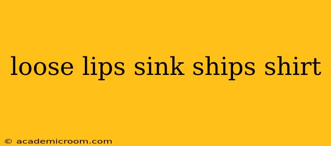 loose lips sink ships shirt