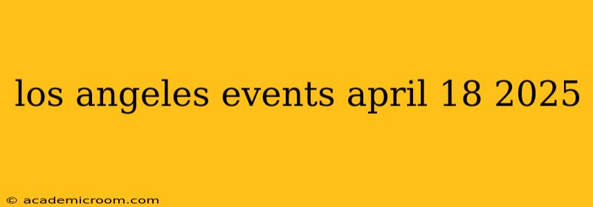 los angeles events april 18 2025